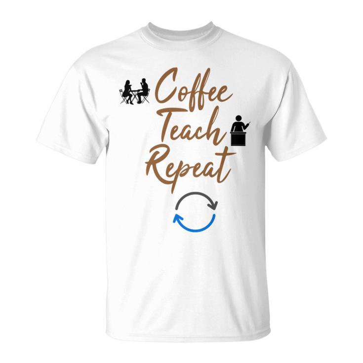 Coffee Teach Repeat Cute Coffee Lover Teacher Quote Unisex T-Shirt