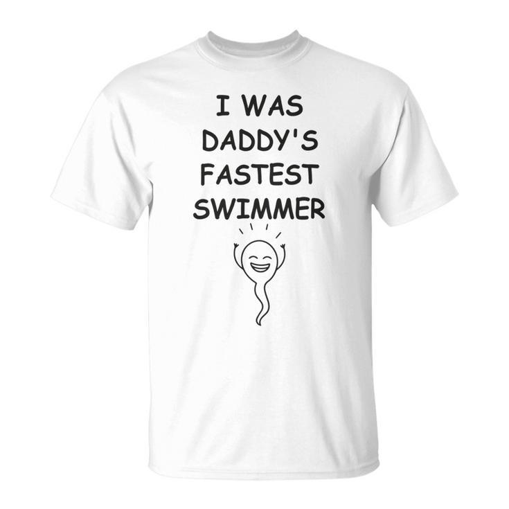 Copy Of I Was Daddys Fastest Swimmer Funny Baby Gift Funny Pregnancy Gift Funny Baby Shower Gift Unisex T-Shirt