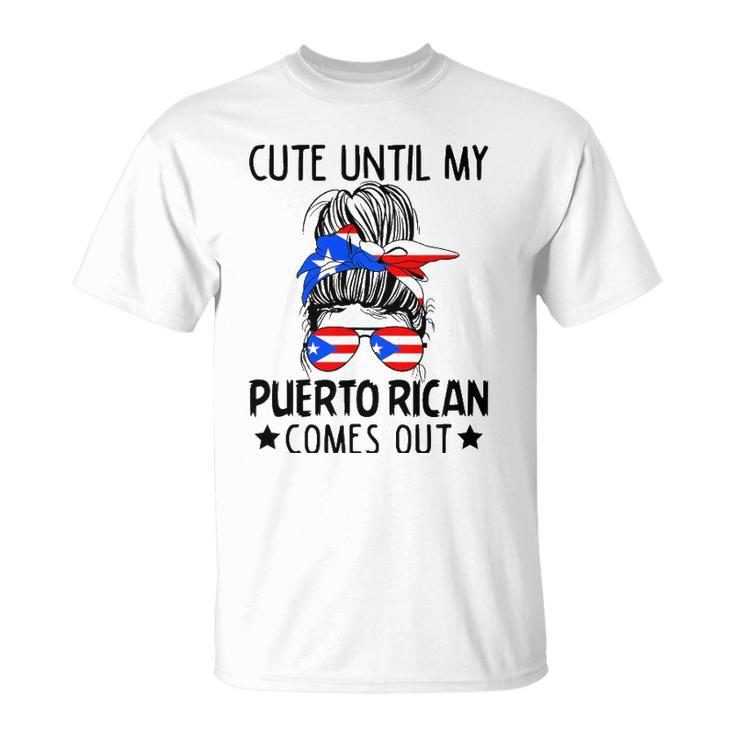Cute Until My Puerto Rican Comes Out Messy Bun Hair Unisex T-Shirt