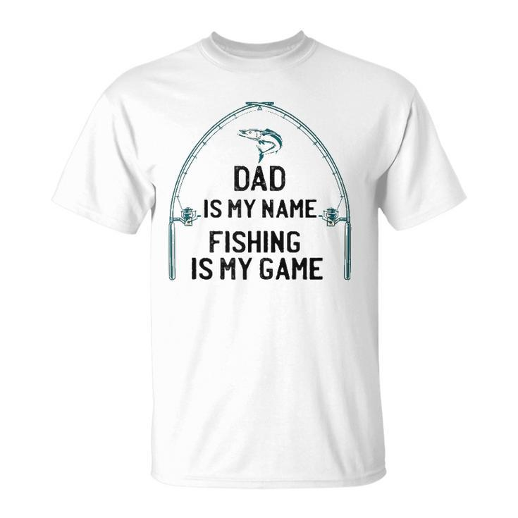 Dad Is My Name Fishing I My Game Sarcastic Fathers Day  Unisex T-Shirt