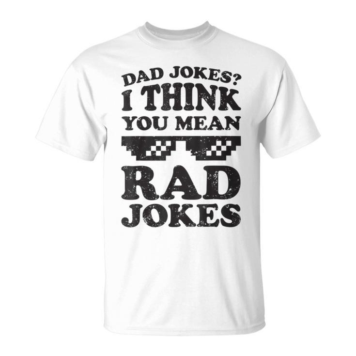 Dad Jokes I Think You Mean Rad Jokes Unisex T-Shirt