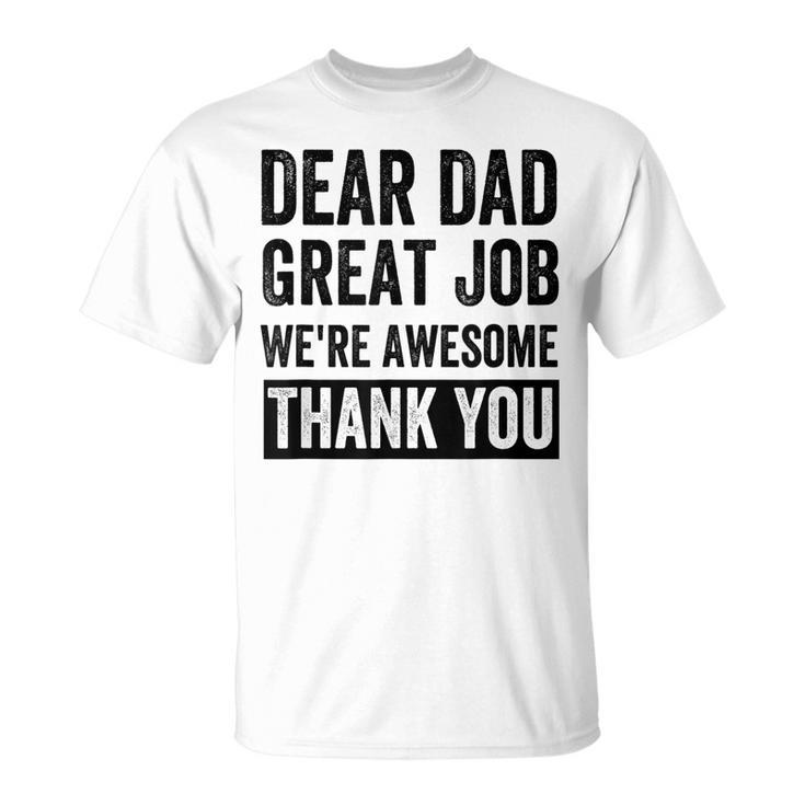 Dear Dad Great Job Were Awesome Thank You Father Quotes Dad  Unisex T-Shirt