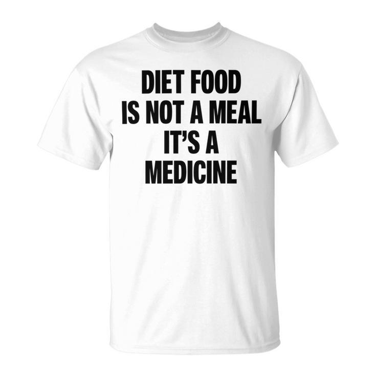 Diet Food Is Not A Meal Its A Medicine Unisex T-Shirt