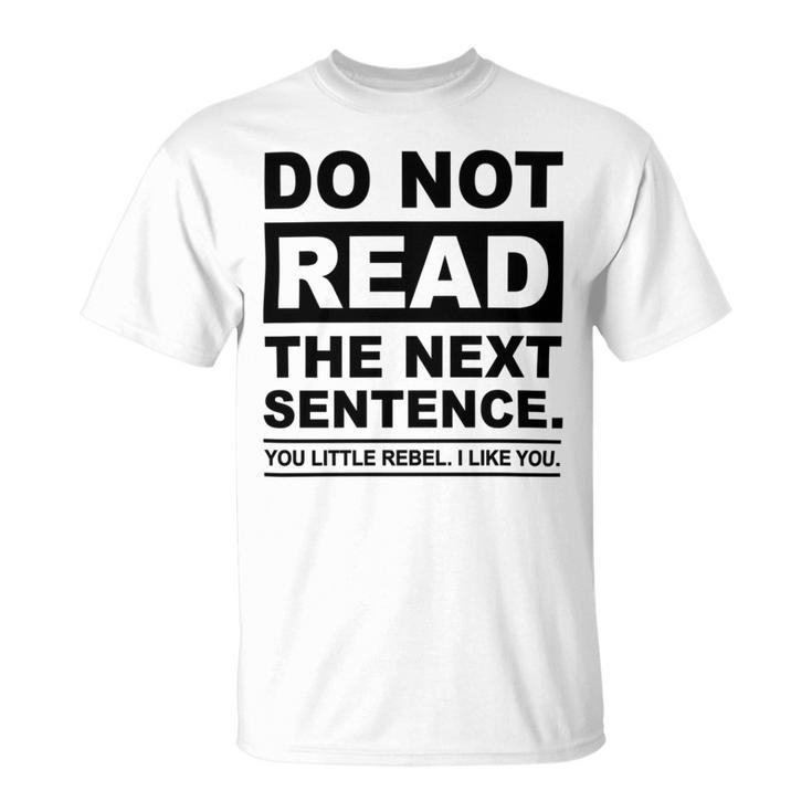 Do Not Read The Next Sentence You Little Rebel I Like You Funny Saying Unisex T-Shirt