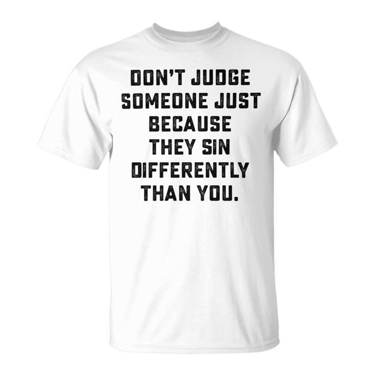 Dont Judge Someone Just Because They Sin Differently Than You Unisex T-Shirt