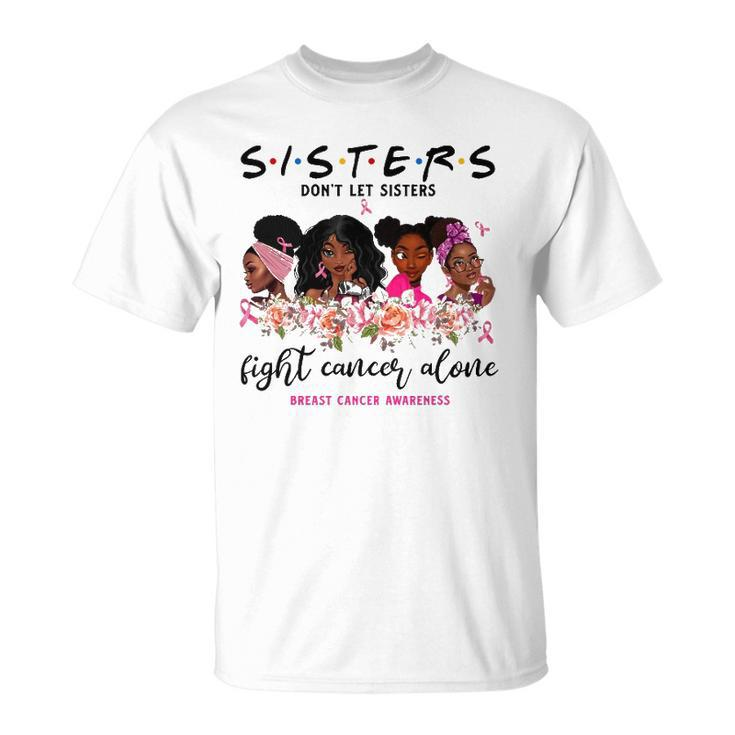 Dont Let Sisters Fight Cancer Alone Breast Cancer Awareness Unisex T-Shirt