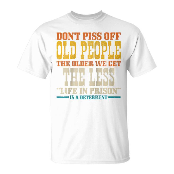 Dont Piss Off Old People The Older We Get Less Life Prison T-shirt - Thegiftio