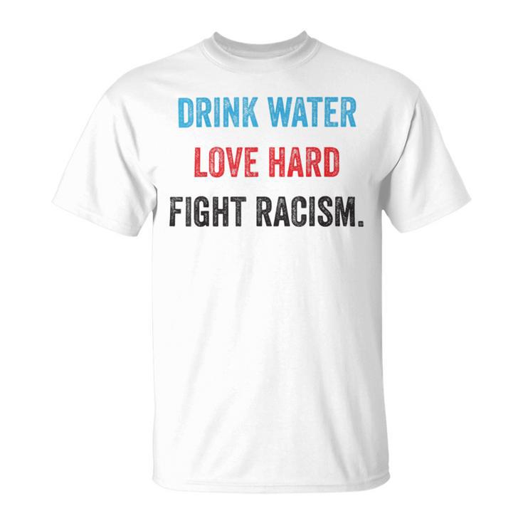 Drink Water Love Hard Fight Racism Unisex T-Shirt