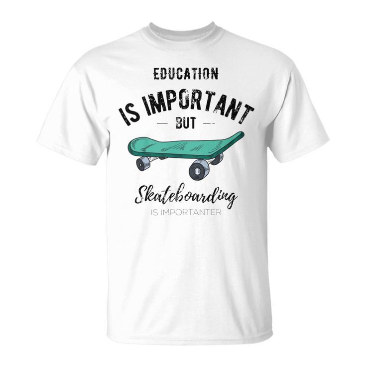 Education Is Important But Skateboarding Is Importanter Black Text Unisex T-Shirt