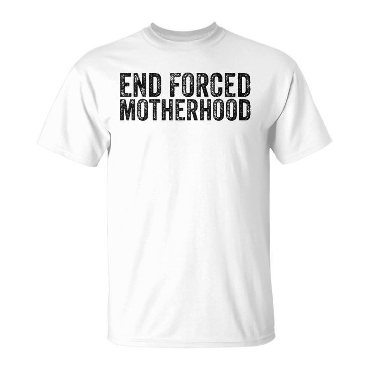 End Forced Motherhood Pro Choice Feminist Womens Rights  Unisex T-Shirt