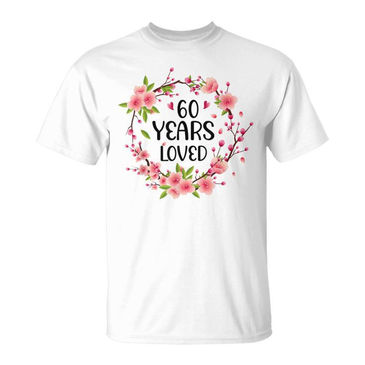 Floral 60 Years Old 60Th Birthday Women 60 Years Loved  Unisex T-Shirt