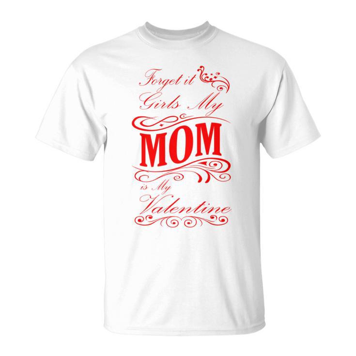 Forget It Girls My Mom Is My Valentine Gift For Mom Red Gift Unisex T-Shirt