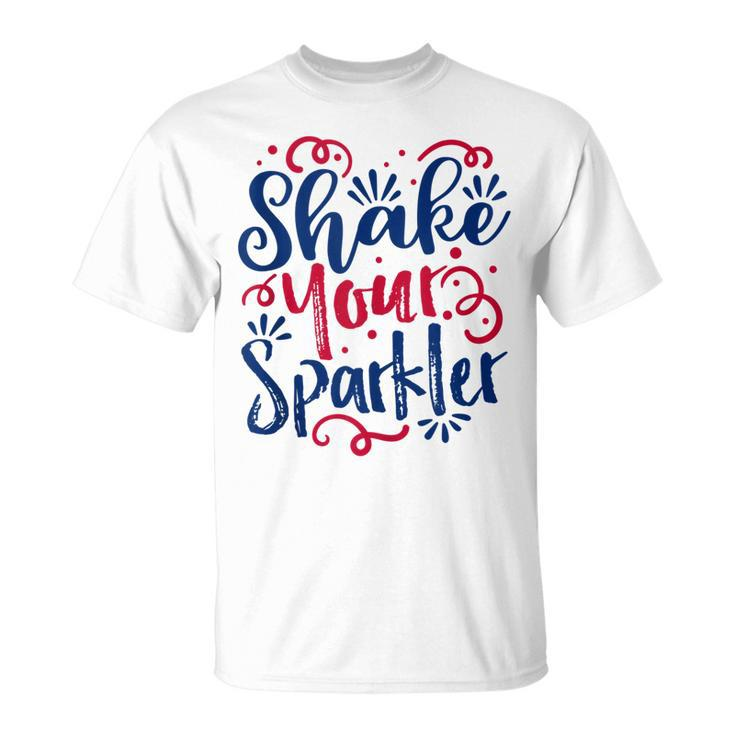 Funny 4Th Of July - Shake Your Sparkler  - Patriotic  Unisex T-Shirt