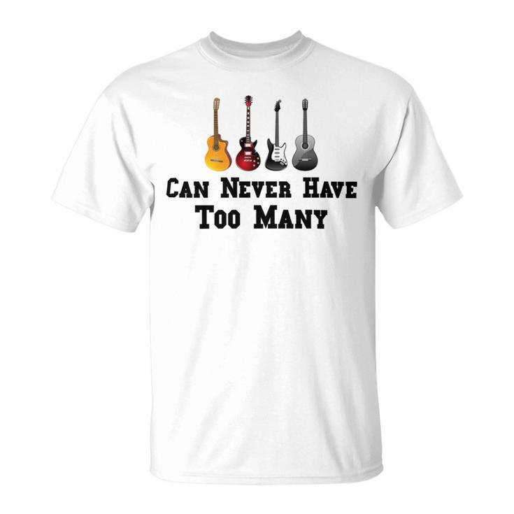 Funny Guitar Gift Funny Guitarist Gift Can Never Have Too Many Funny Gift For Guitarist Unisex T-Shirt