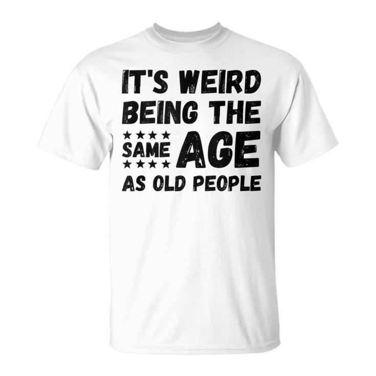 Funny Its Weird Being The Same Age As Old People Christmas  Unisex T-Shirt