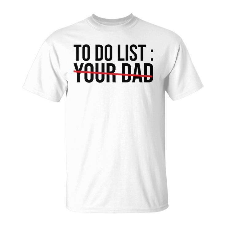 Funny To Do List Your Dad Sarcasm Sarcastic Saying Men Women Unisex T-Shirt