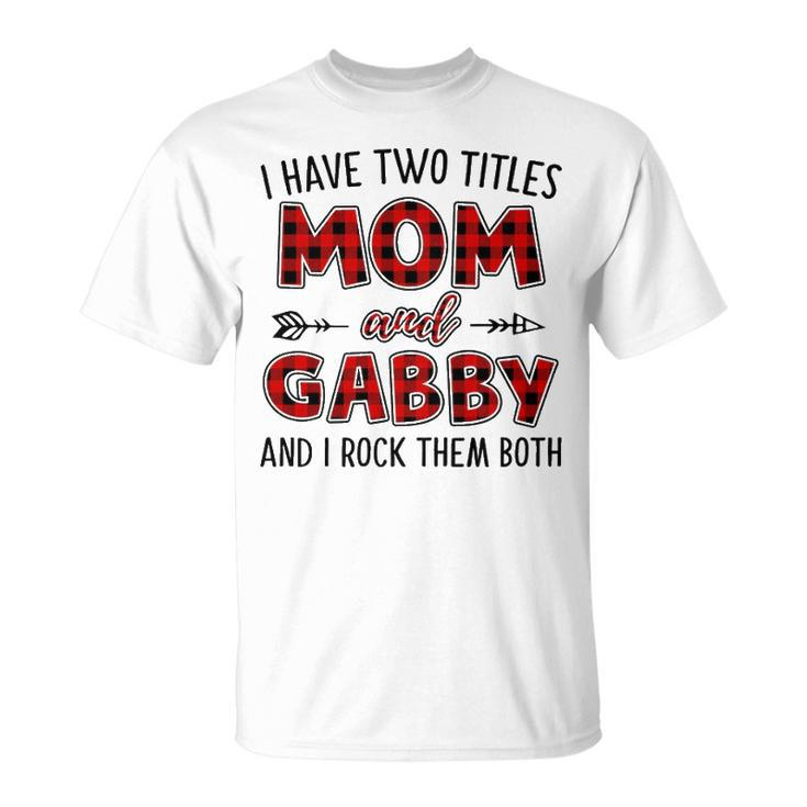 Gabby Grandma I Have Two Titles Mom And Gabby T-Shirt