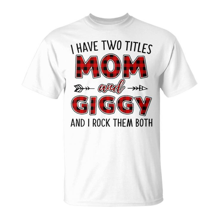 Giggy Grandma I Have Two Titles Mom And Giggy T-Shirt