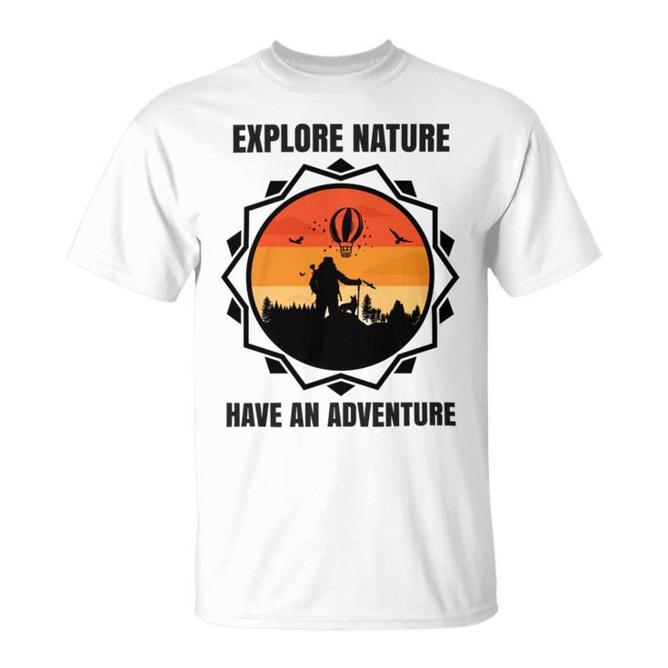 Go Explore Nature Have An Adventure Gift For Wilderness Camping  Hiking Lovers Travel In The Wild Gift For Holidays  Unisex T-Shirt