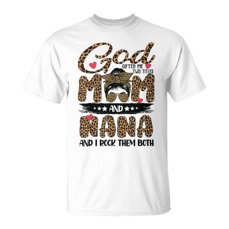 God Gifted Me Two Titles Mom And Nana Leopard  Unisex T-Shirt