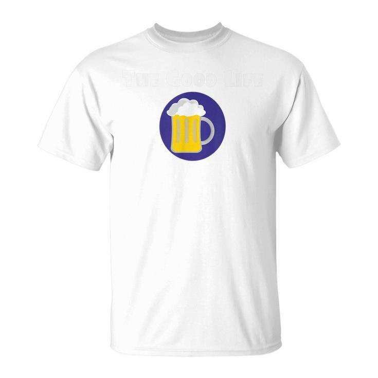 Good Life Beer Drinking Party   Unisex T-Shirt