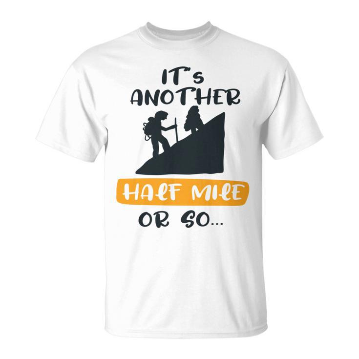 Hiking  Its Another Half Mile Or So   Gift For Hikers   Camping Gift  Nature Lover Gift  Adventure Lover V2 Unisex T-Shirt