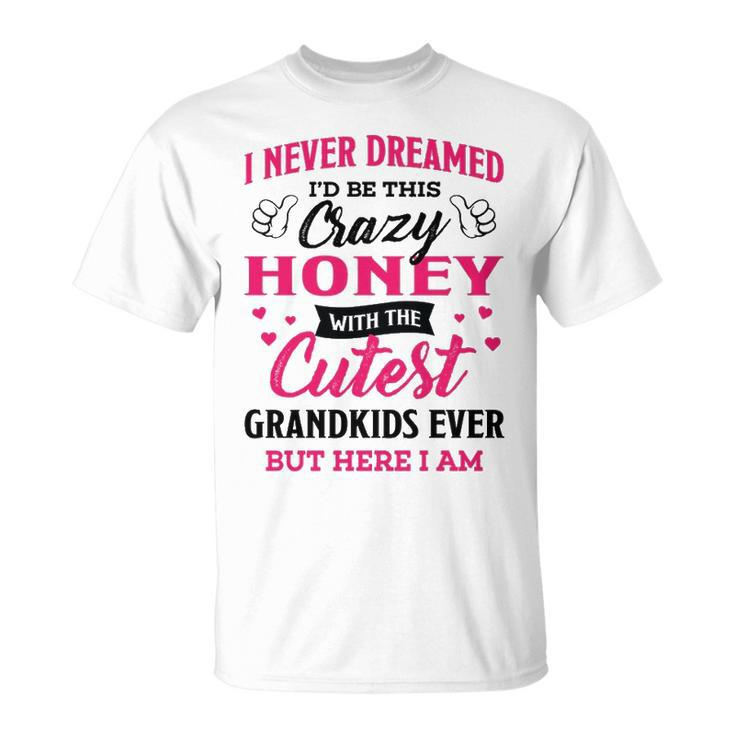 Honey Grandma I Never Dreamed I’D Be This Crazy Honey T-Shirt