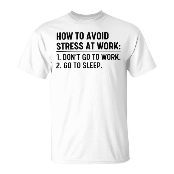 How To Avoid Stress At Work Dont Go To Work Unisex T-Shirt