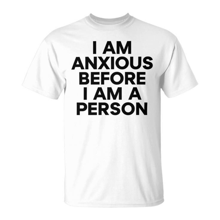 I Am Anxious Before I Am A Person V2 Unisex T-Shirt