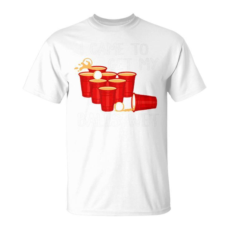 I Came To Get My Balls Wet Beer Pong Party GameUnisex T-Shirt