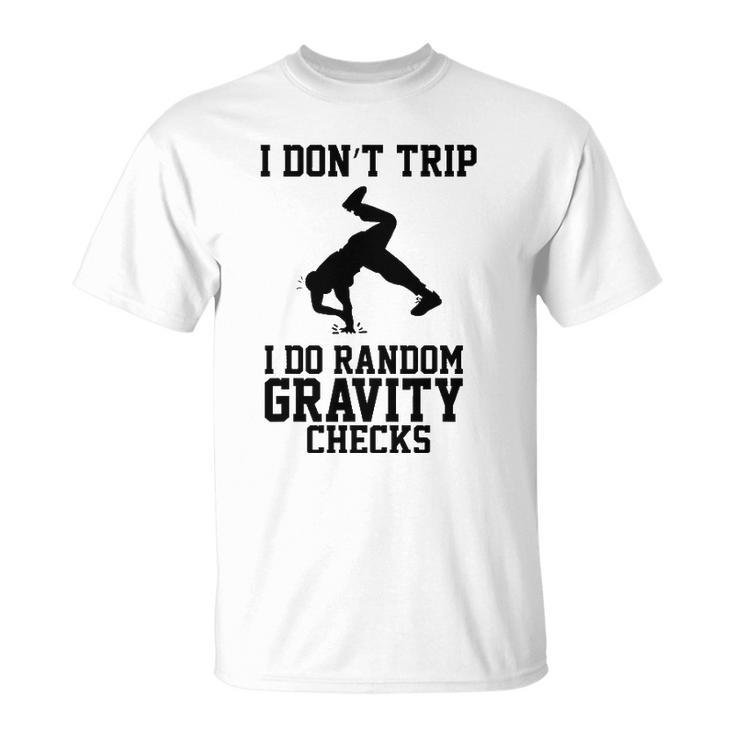 I Dont Trip I Do Random Gravity Checks Clumsy Gift Unisex T-Shirt