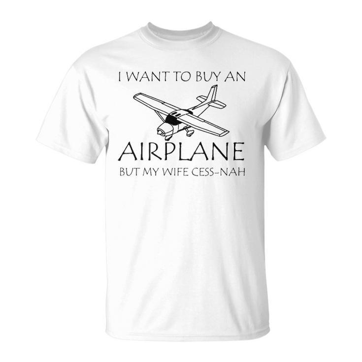 I Want To Buy An Airplane But My Wife Cess-Nah Unisex T-Shirt