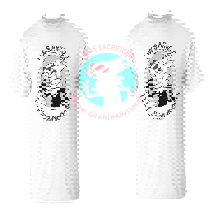 I Was Sacrificed To The Grand Huntsman Unisex T-Shirt