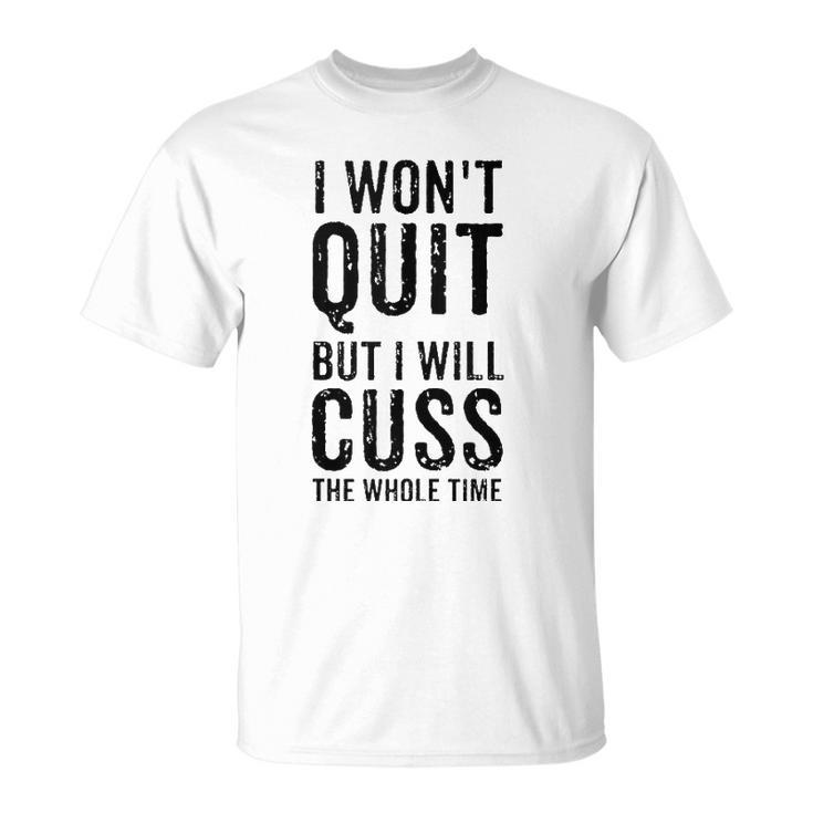 I Wont Quit But I Will Cuss The Whole Time Fitness Workout  Unisex T-Shirt