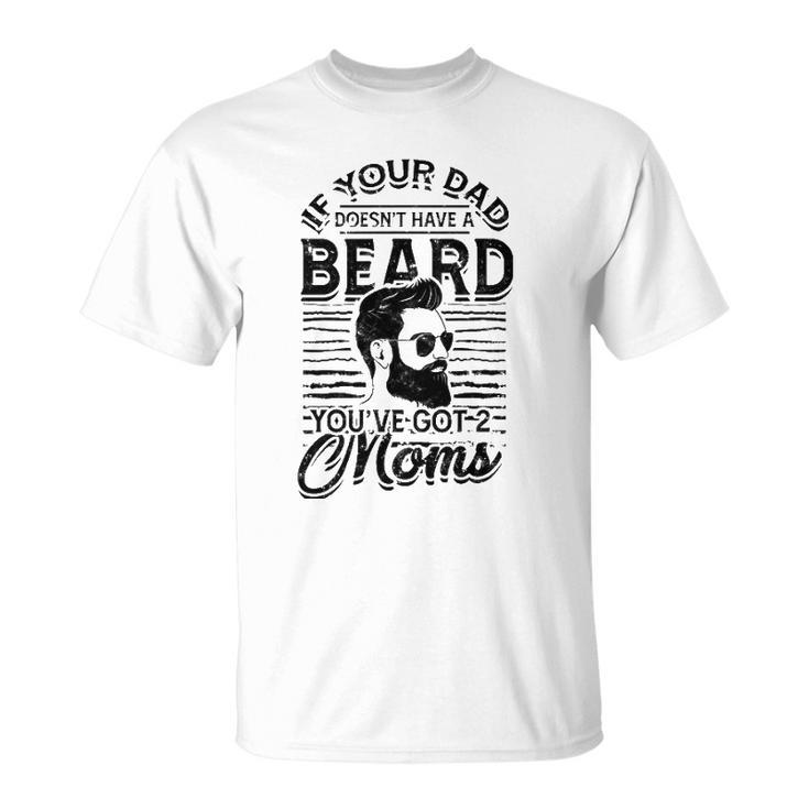 If Your Dad Doesnt Have A Beard Youve Got 2 Moms - Viking Unisex T-Shirt