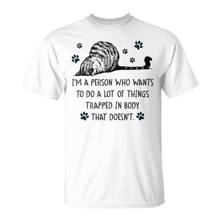 Im A Person Who Wants To Do A Lot Of Things Trapped In Body That Doesnt Unisex T-Shirt