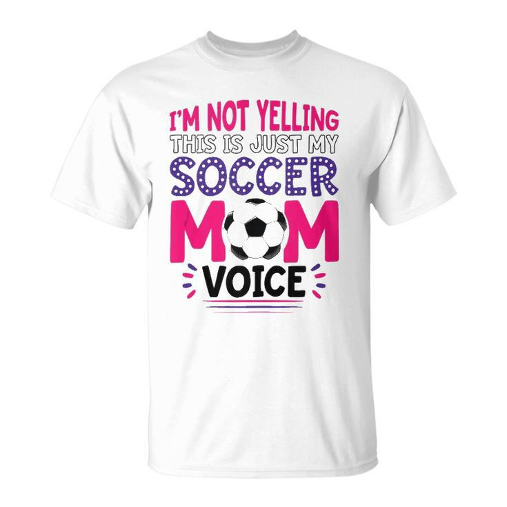Im Not Yelling This Is Just My Soccer Mom Voice Funny  Unisex T-Shirt