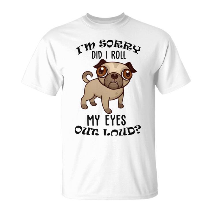 Im Sorry Did I Roll My Eyes Out Loud 735 Shirt Unisex T-Shirt