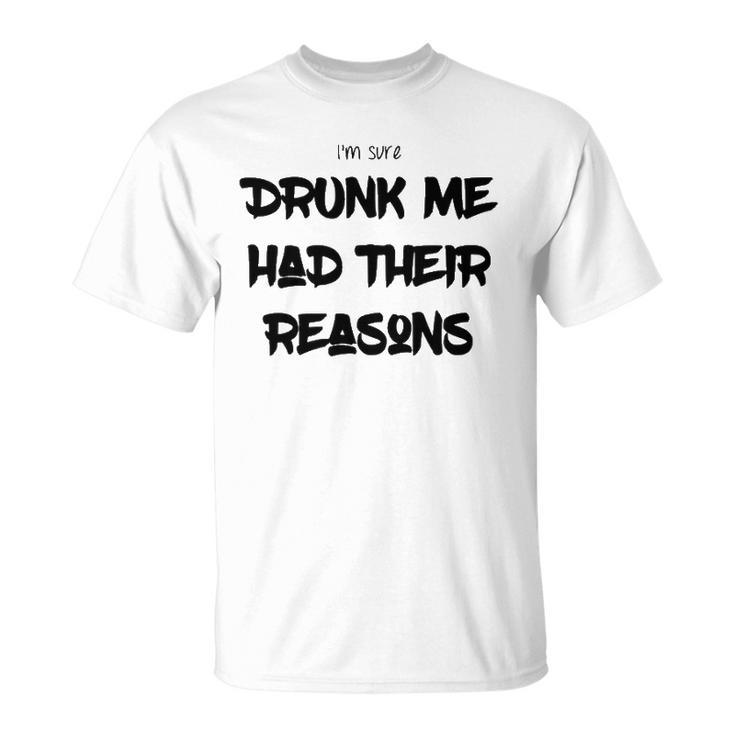 Im Sure Drunk Me Had Their Reasons Funny Party Unisex T-Shirt