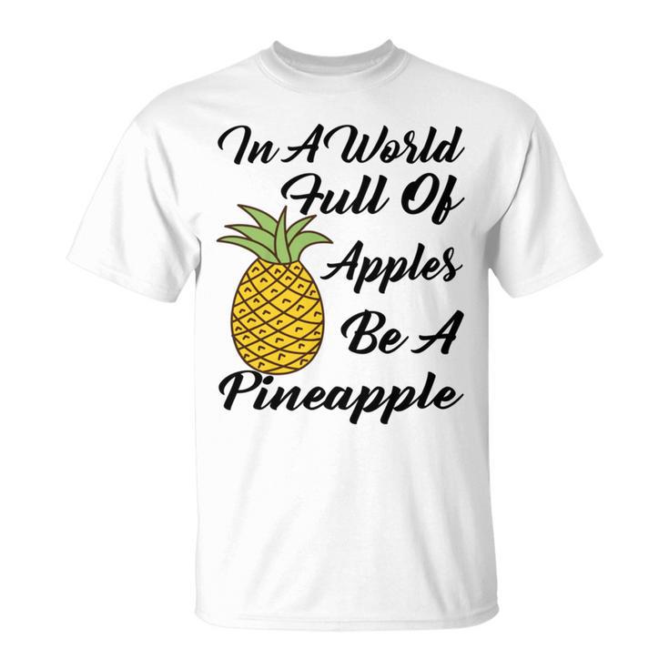 In A World Full Of Apples Be A Pineapple  Funny Pineapple Gift  Pineapple Lover  Unisex T-Shirt