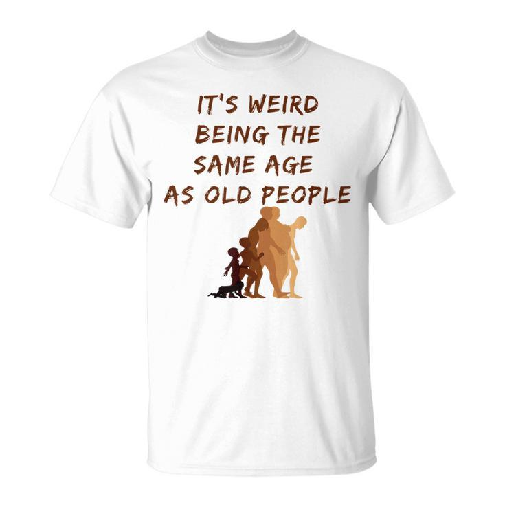 Its Weird Being The Same Age As Old People  V9 Unisex T-Shirt