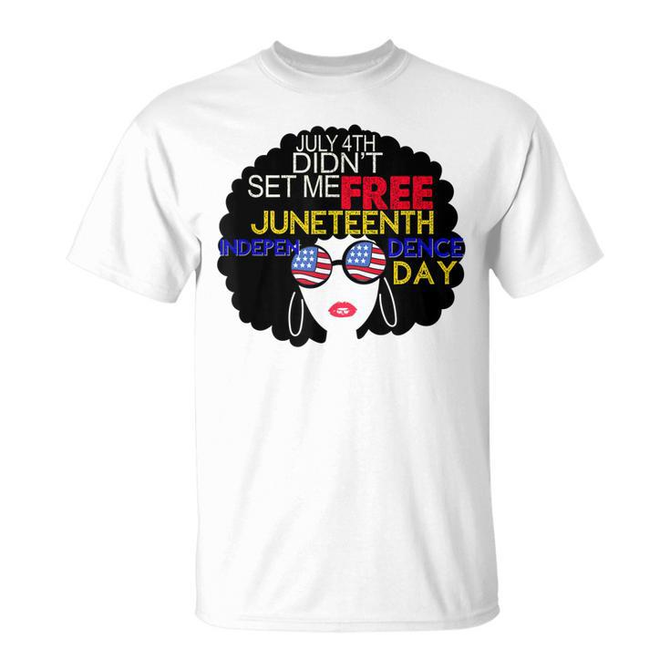 July 4Th Didnt Set Me Free Juneteenth Is My Independence Day  Unisex T-Shirt
