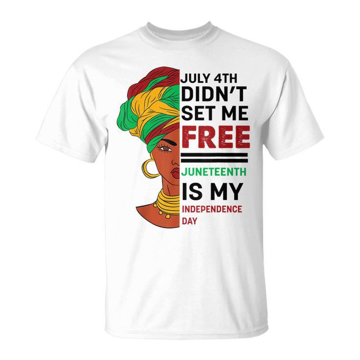 July 4Th Didnt Set Me Free Juneteenth Is My Independence Day V5  Unisex T-Shirt