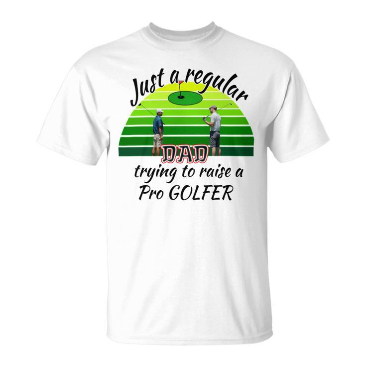 Just A Regular Dad Trying To Raise A Pro Golfer Unisex T-Shirt