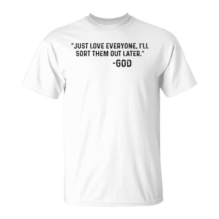 Just Love Everyone Ill Sort Them Out Later God Funny Unisex T-Shirt