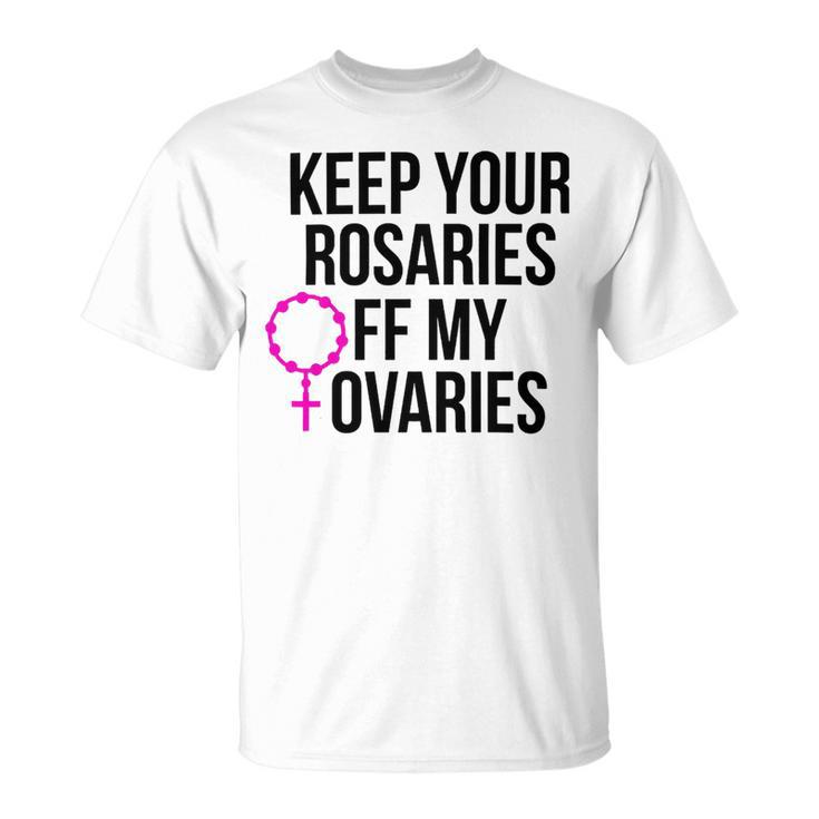 Keep Your Rosaries Off My Ovaries My Uterus My Choice Unisex T-Shirt