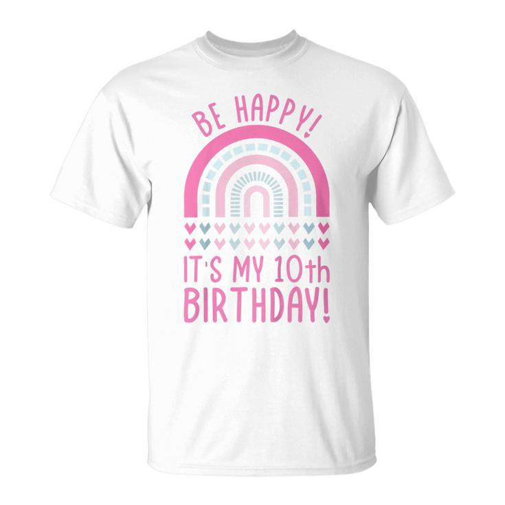 Kids Be Happy Its My 10Th Birthday 10 Years Old 10Th Birthday  Unisex T-Shirt