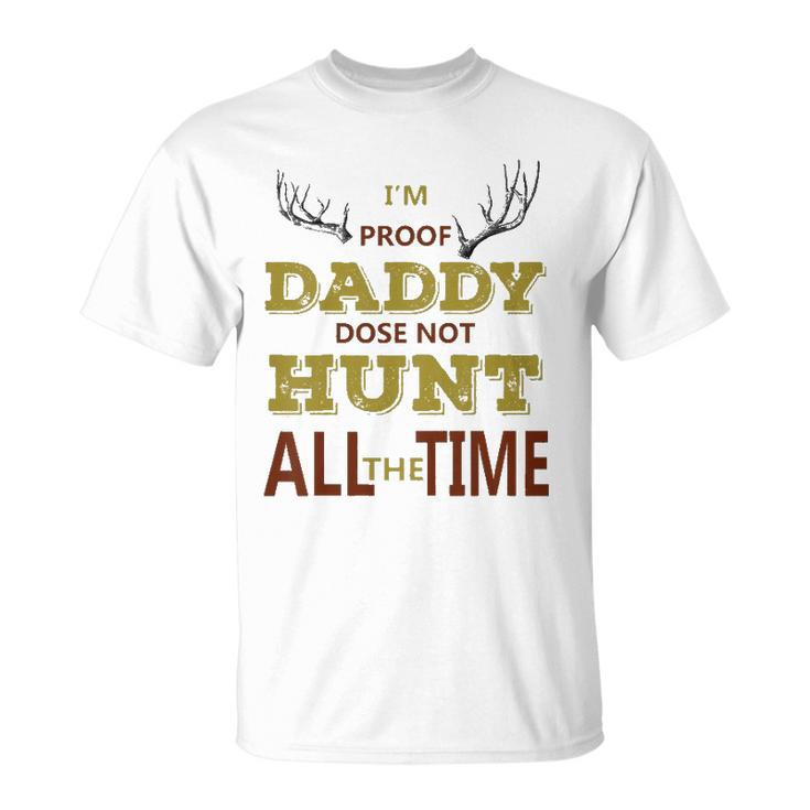 Kids Im Proof Daddy Does Not Hunt All The Time Funny Hunter Dad Unisex T-Shirt