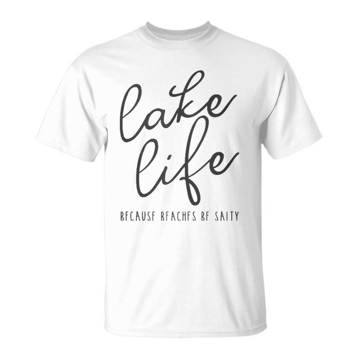 Lake Life Because Beaches Be Salty Funny Vacation Gift  Unisex T-Shirt