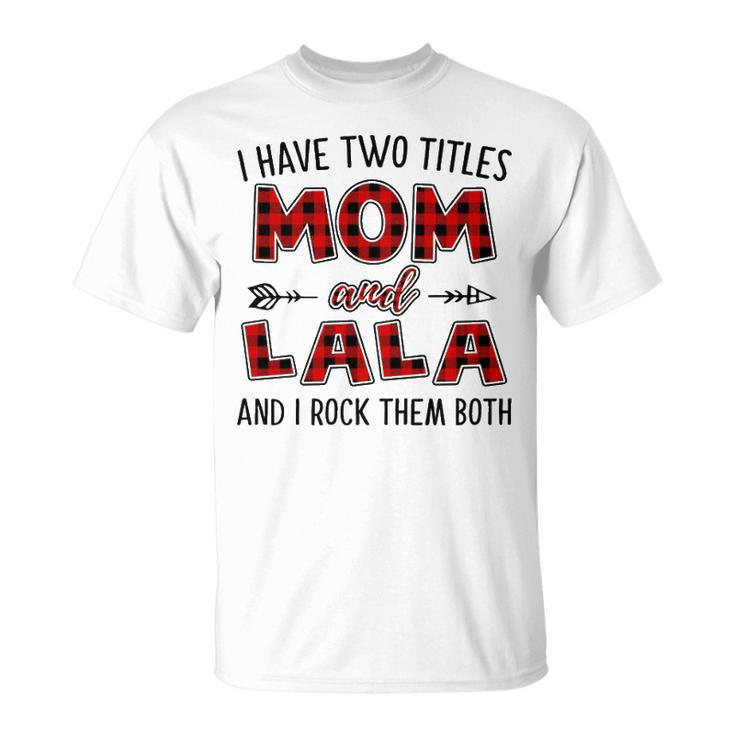 Lala Grandma I Have Two Titles Mom And Lala T-Shirt
